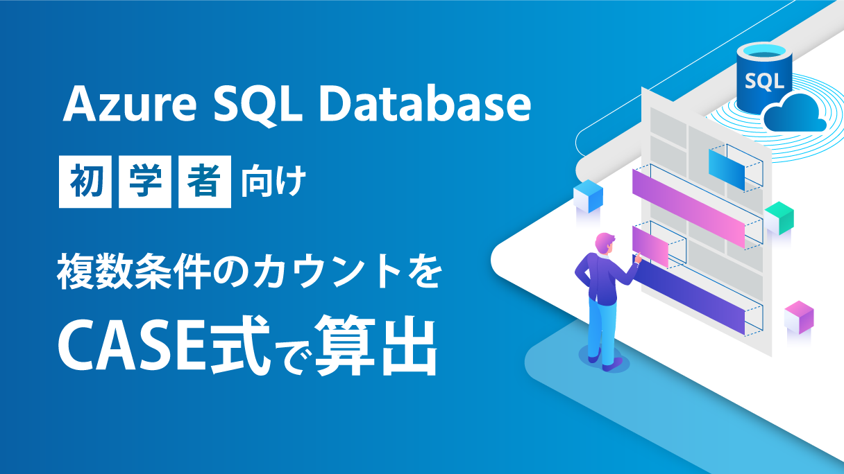 【初学者向け】Azure SQL Databaseで複数条件のカウントをCASE式で算出する方法