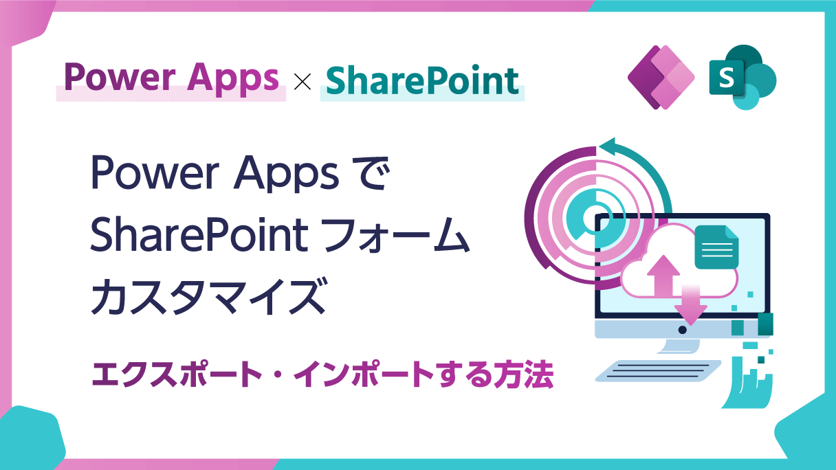 SharePoint×Power Appsフォームのエクスポート・インポート方法